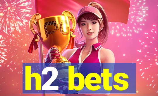 h2 bets
